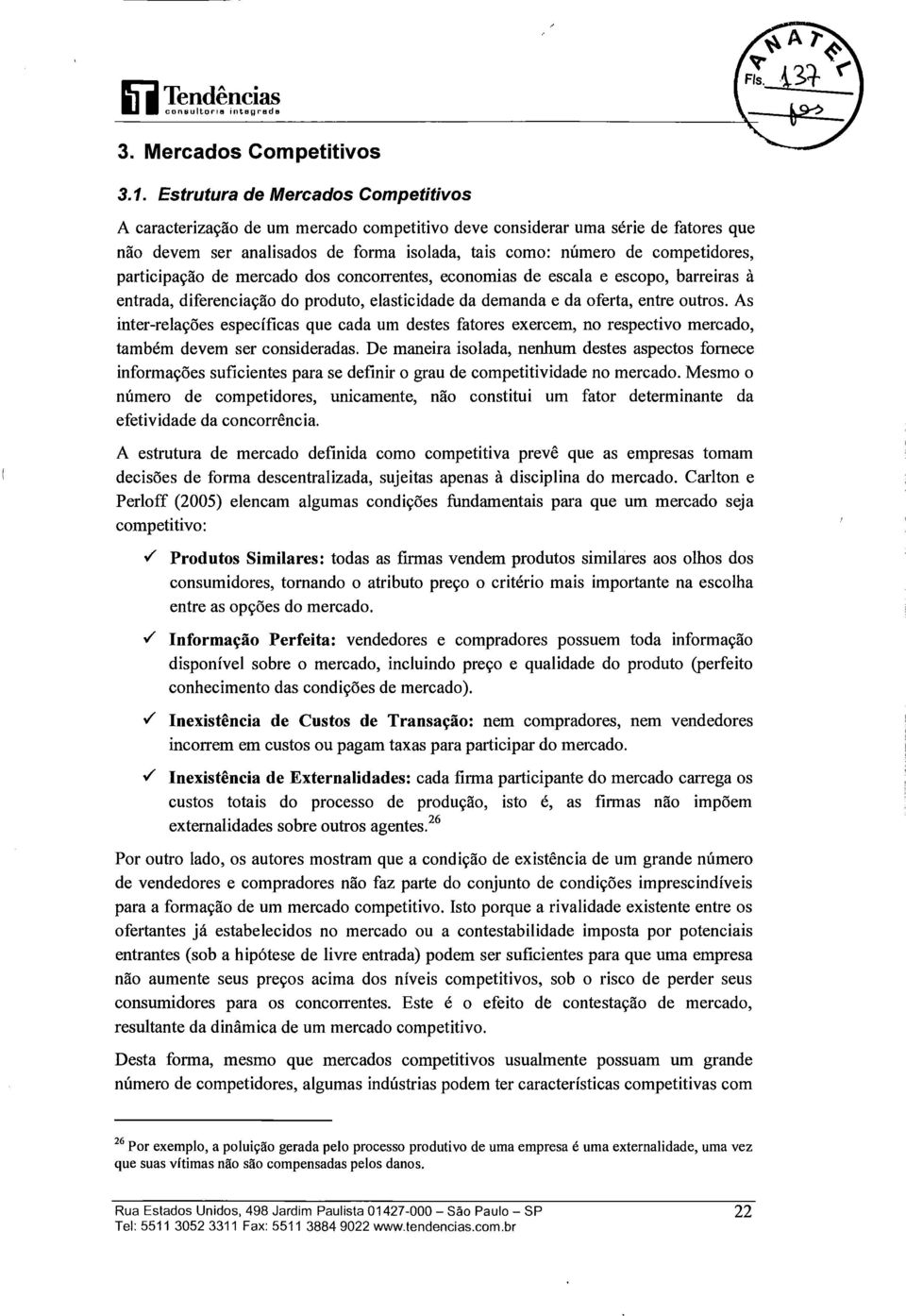 demanda e da oferta, entre outros. As inter-relações específicas que cada um destes fatores exercem, no respectivo mercado, também devem ser consideradas.