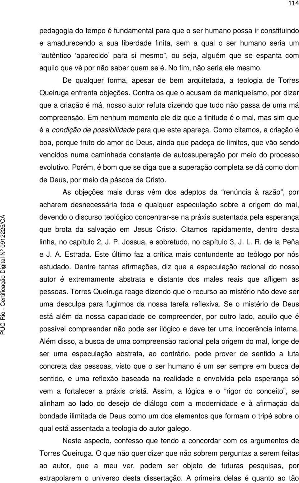 Contra os que o acusam de maniqueísmo, por dizer que a criação é má, nosso autor refuta dizendo que tudo não passa de uma má compreensão.