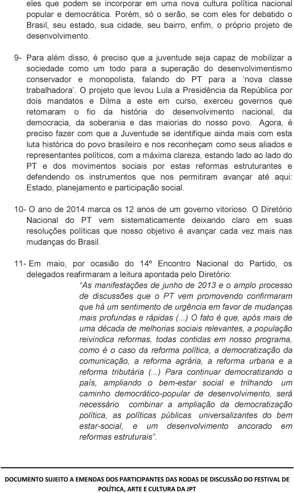 9- Para além disso, é preciso que a juventude seja capaz de mobilizar a sociedade como um todo para a superação do desenvolvimentismo conservador e monopolista, falando do PT para a nova classe