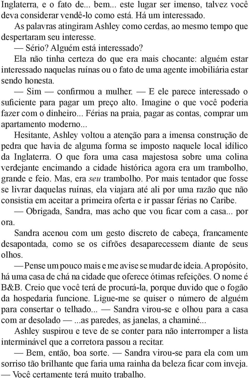 Ela não tinha certeza do que era mais chocante: alguém estar interessado naquelas ruínas ou o fato de uma agente imobiliária estar sendo honesta. Sim confirmou a mulher.