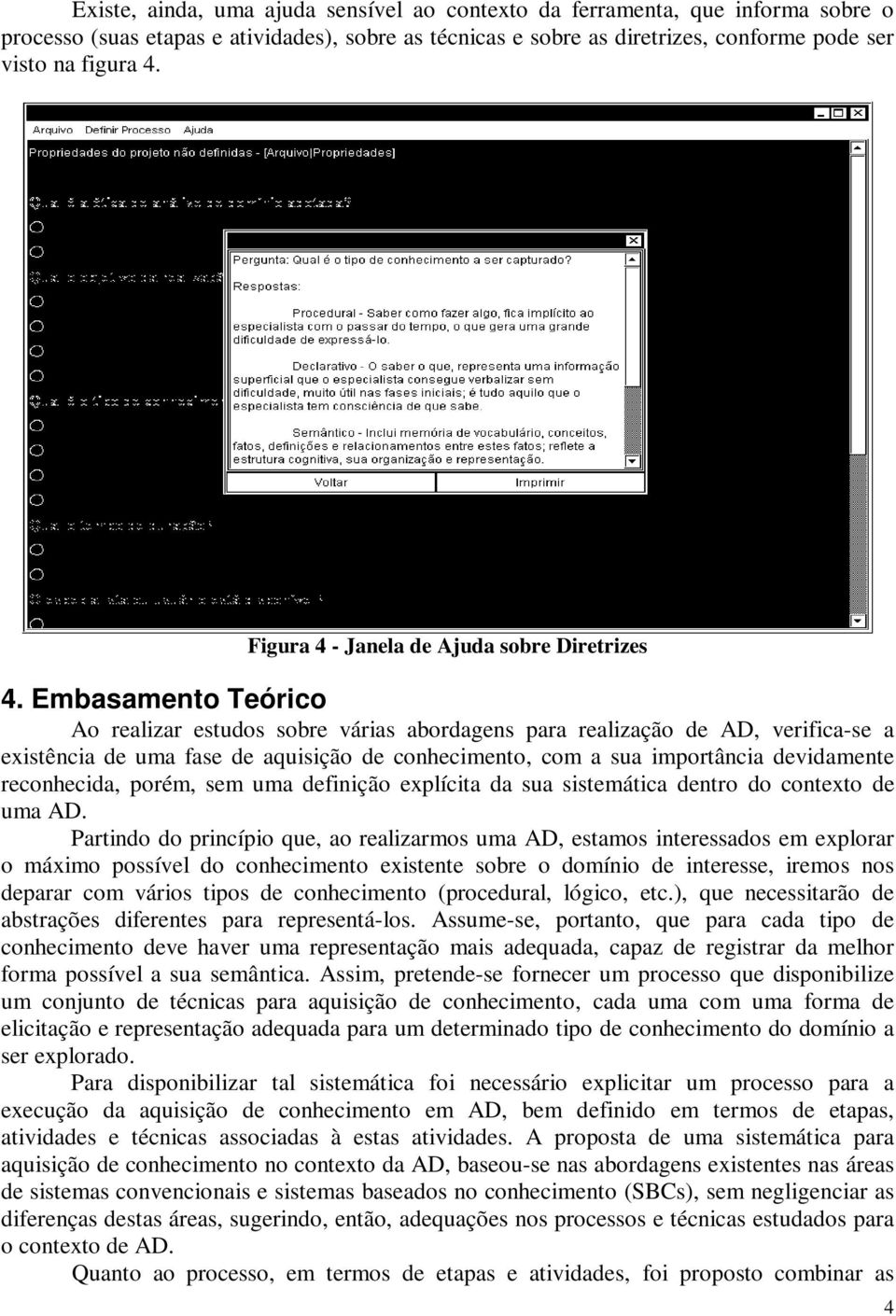 Embasamento Teórico Ao realizar estudos sobre várias abordagens para realização de AD, verifica-se a existência de uma fase de aquisição de conhecimento, com a sua importância devidamente