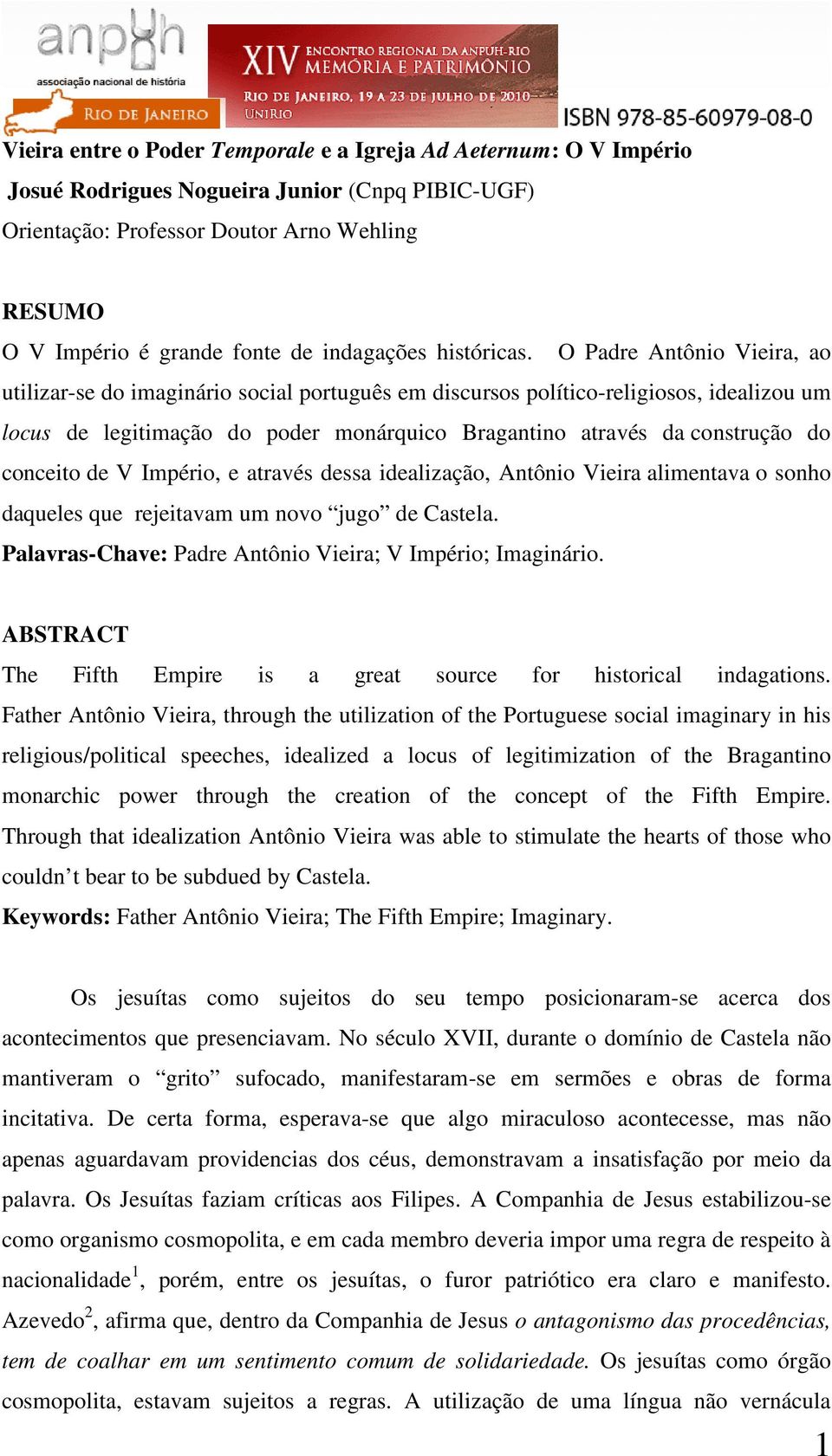 O Padre Antônio Vieira, ao utilizar-se do imaginário social português em discursos político-religiosos, idealizou um locus de legitimação do poder monárquico Bragantino através da construção do