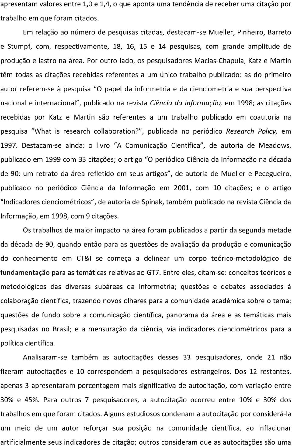 Por outro lado, os pesquisadores Macias- Chapula, Katz e Martin têm todas as citações recebidas referentes a um único trabalho publicado: as do primeiro autor referem- se à pesquisa O papel da