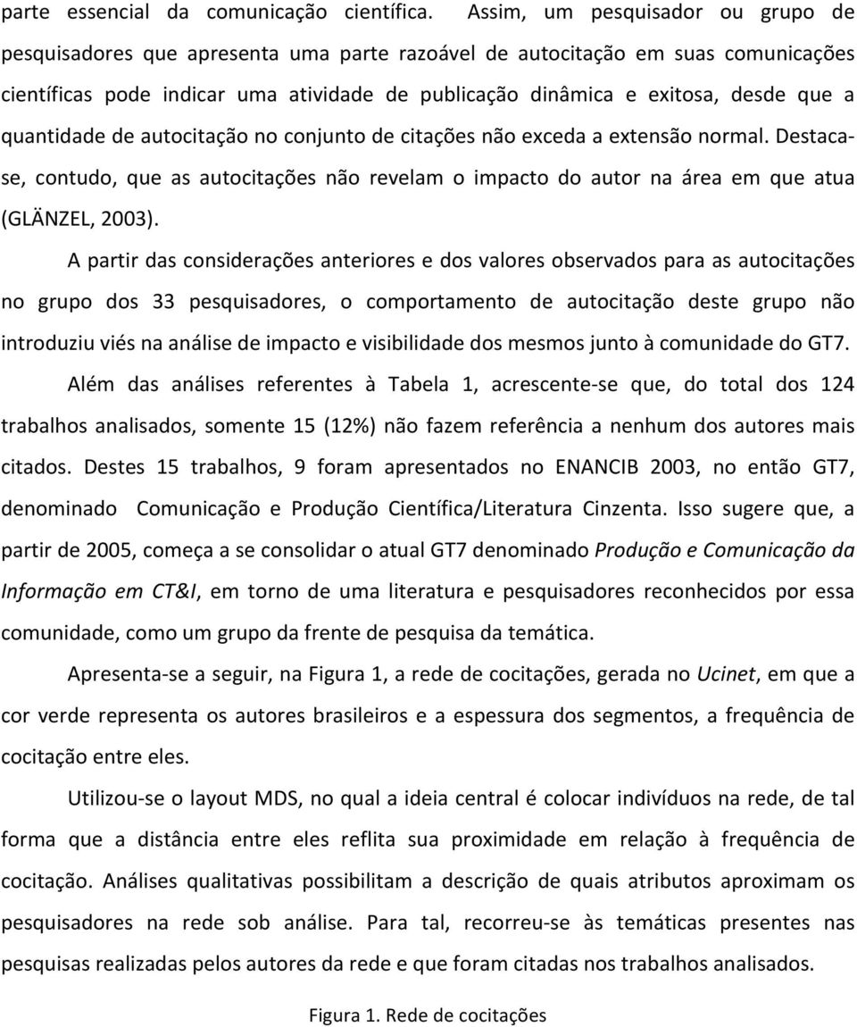 a quantidade de autocitação no conjunto de citações não exceda a extensão normal. Destaca- se, contudo, que as autocitações não revelam o impacto do autor na área em que atua (GLÄNZEL, 2003).