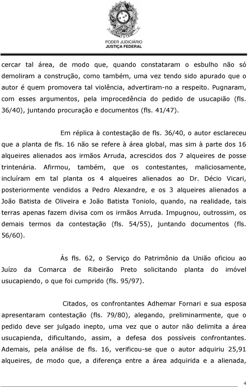 36/40, o autor esclareceu que a planta de fls. 16 não se refere à área global, mas sim à parte dos 16 alqueires alienados aos irmãos Arruda, acrescidos dos 7 alqueires de posse trintenária.