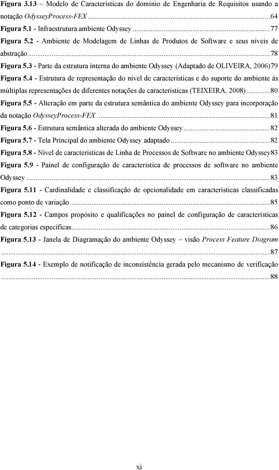 4 - Estrutura de representação do nível de características e do suporte do ambiente às múltiplas representações de diferentes notações de características (TEIXEIRA, 2008)... 80 Figura 5.