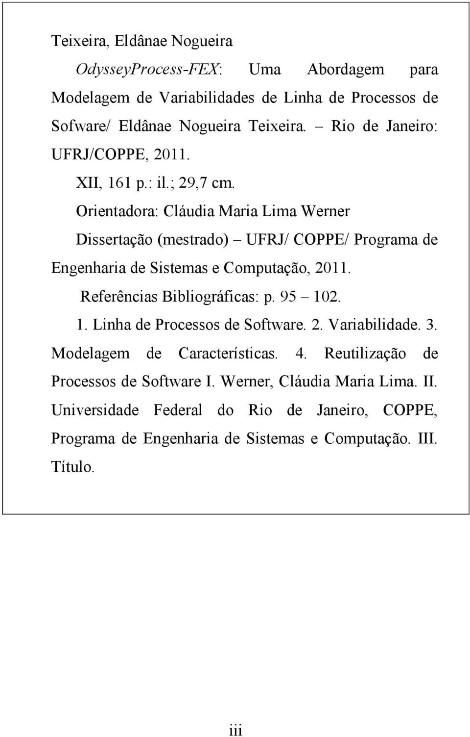 Orientadora: Cláudia Maria Lima Werner Dissertação (mestrado) UFRJ/ COPPE/ Programa de Engenharia de Sistemas e Computação, 2011. Referências Bibliográficas: p.