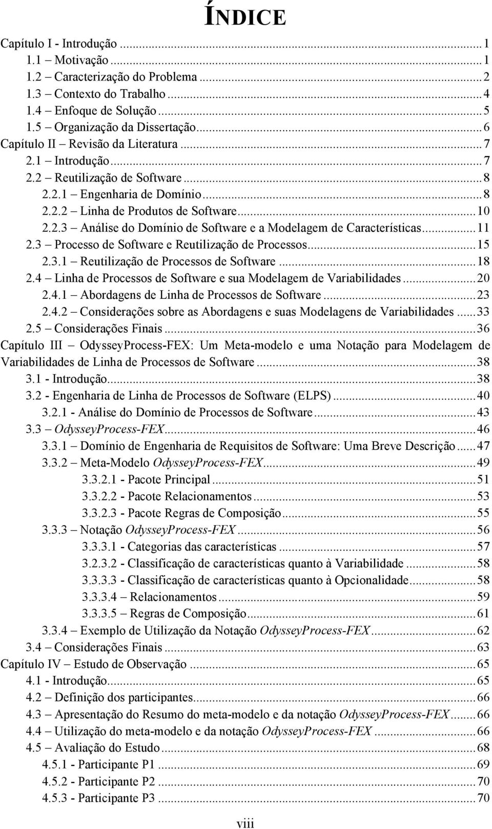 .. 11 2.3 Processo de Software e Reutilização de Processos... 15 2.3.1 Reutilização de Processos de Software... 18 2.4 Linha de Processos de Software e sua Modelagem de Variabilidades... 20 2.4.1 Abordagens de Linha de Processos de Software.