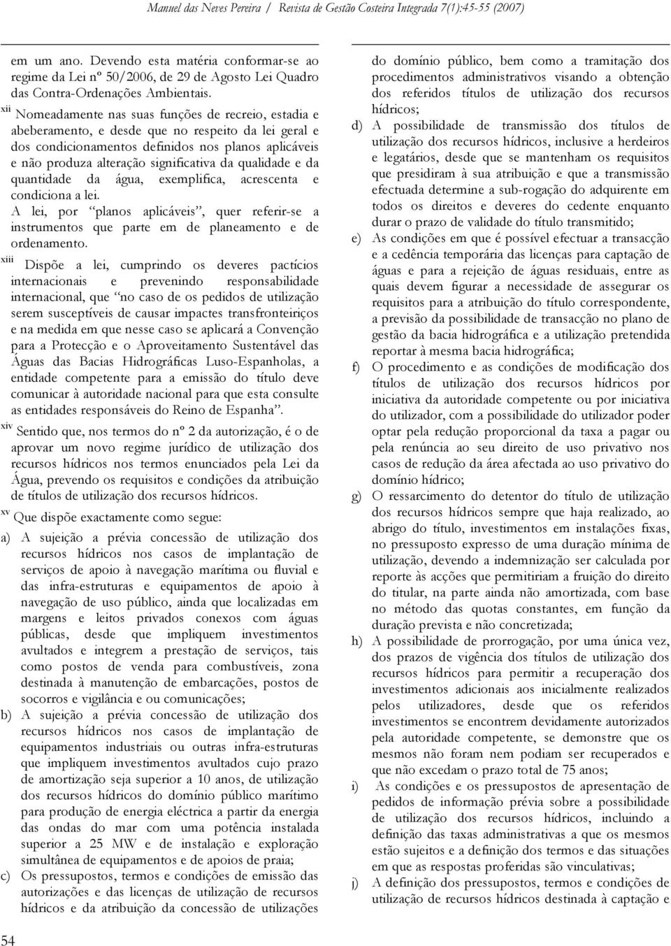 da qualidade e da quantidade da água, exemplifica, acrescenta e condiciona a lei. A lei, por planos aplicáveis, quer referir-se a instrumentos que parte em de planeamento e de ordenamento.