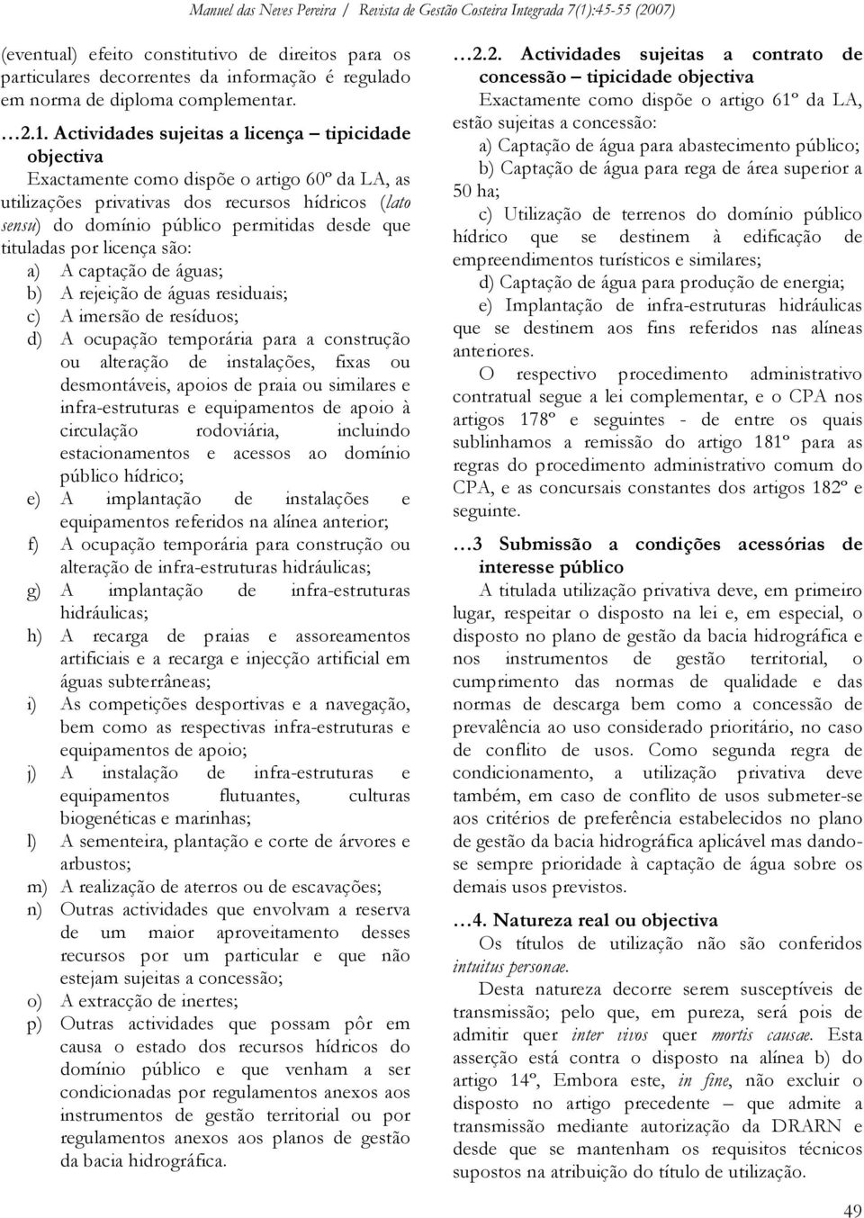 tituladas por licença são: a) A captação de águas; b) A rejeição de águas residuais; c) A imersão de resíduos; d) A ocupação temporária para a construção ou alteração de instalações, fixas ou