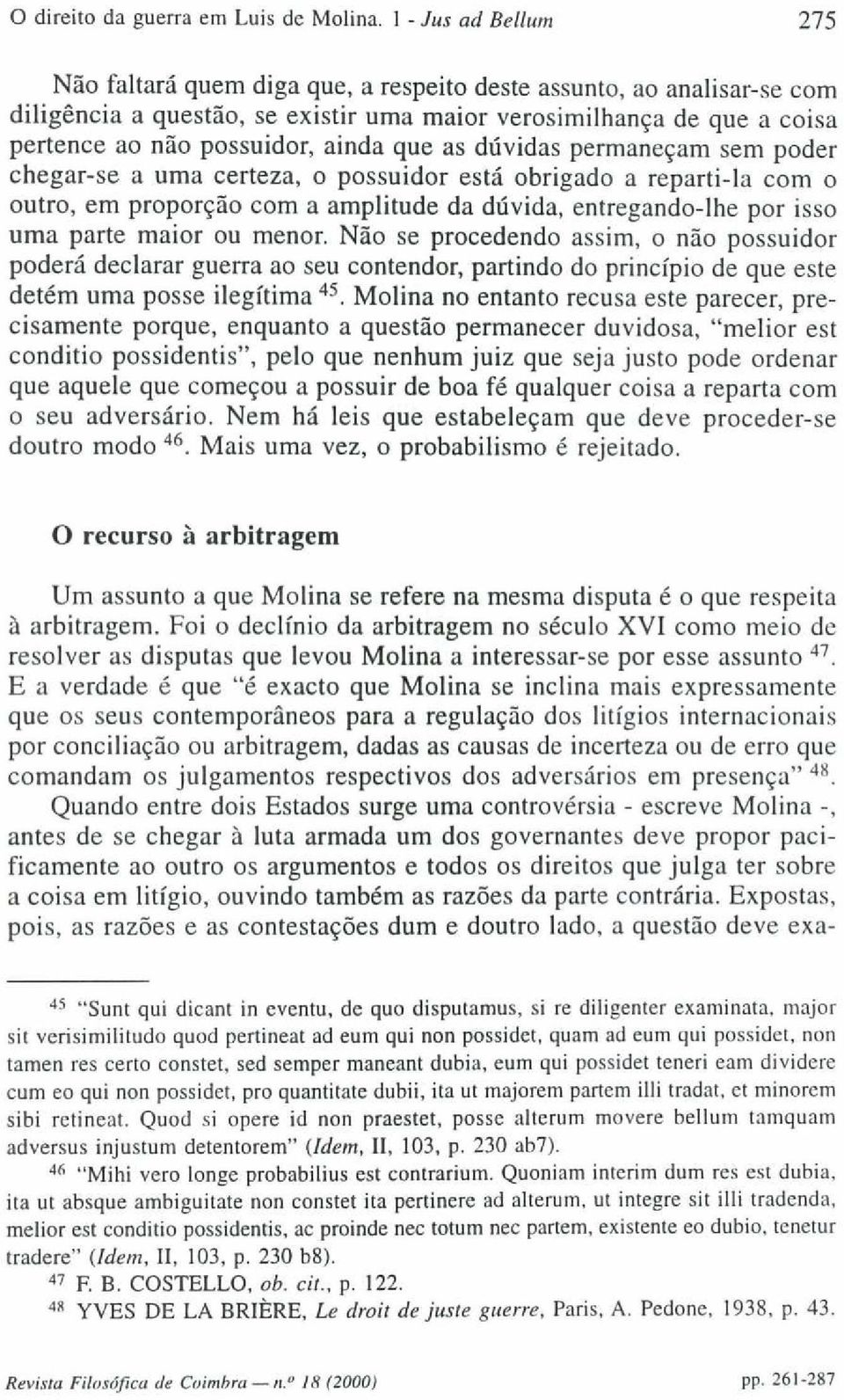 que as dúvidas permaneçam sem poder chegar-se a uma certeza, o possuidor está obrigado a reparti-la com o outro, em proporção com a amplitude da dúvida, entregando-lhe por isso uma parte maior ou