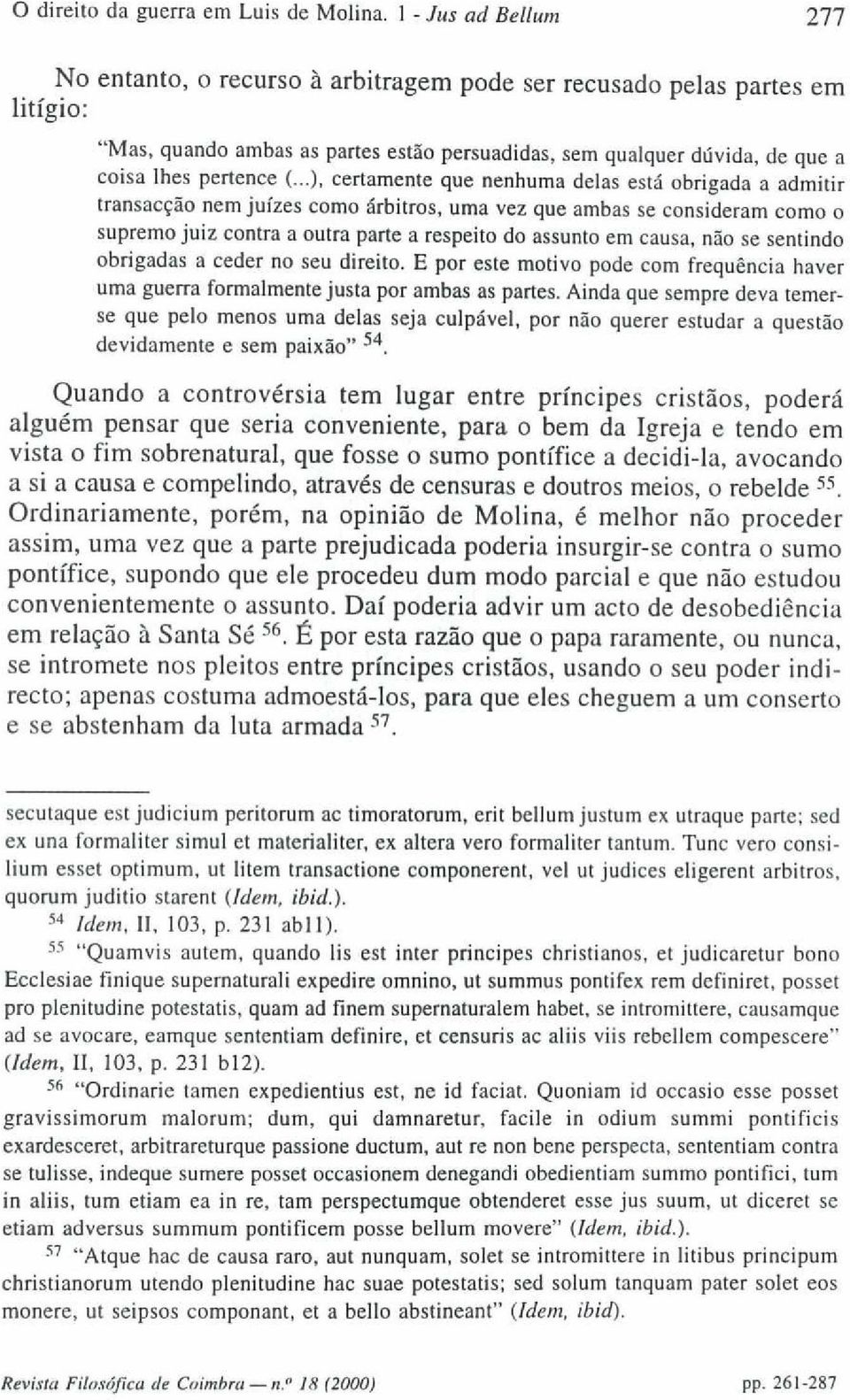 ..), certamente que nenhuma delas está obrigada a admitir transacção nem juízes como árbitros, uma vez que ambas se consideram como o supremo juiz contra a outra parte a respeito do assunto em causa,