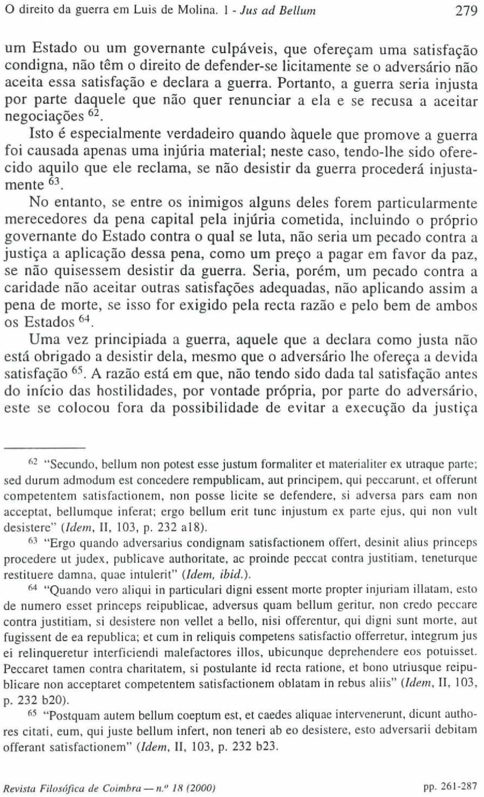 guerra. Portanto, a guerra seria injusta por parte daquele que não quer renunciar a ela e se recusa a aceitar negociações 62.