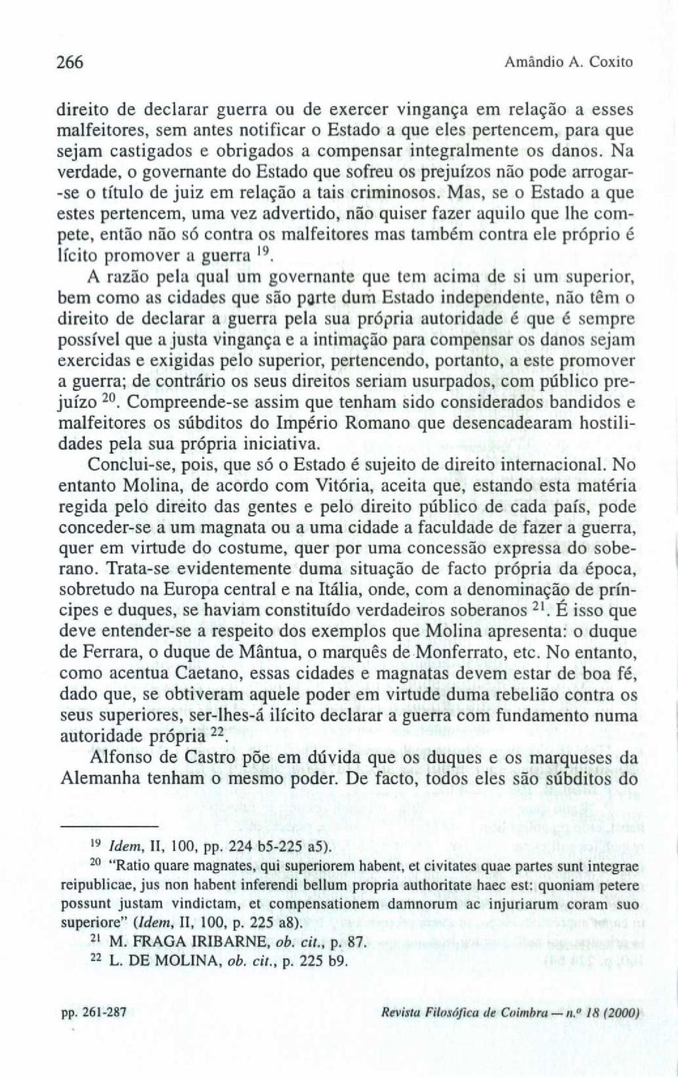 integralmente os danos. Na verdade, o governante do Estado que sofreu os prejuízos não pode arrogar- -se o título de juiz em relação a tais criminosos.