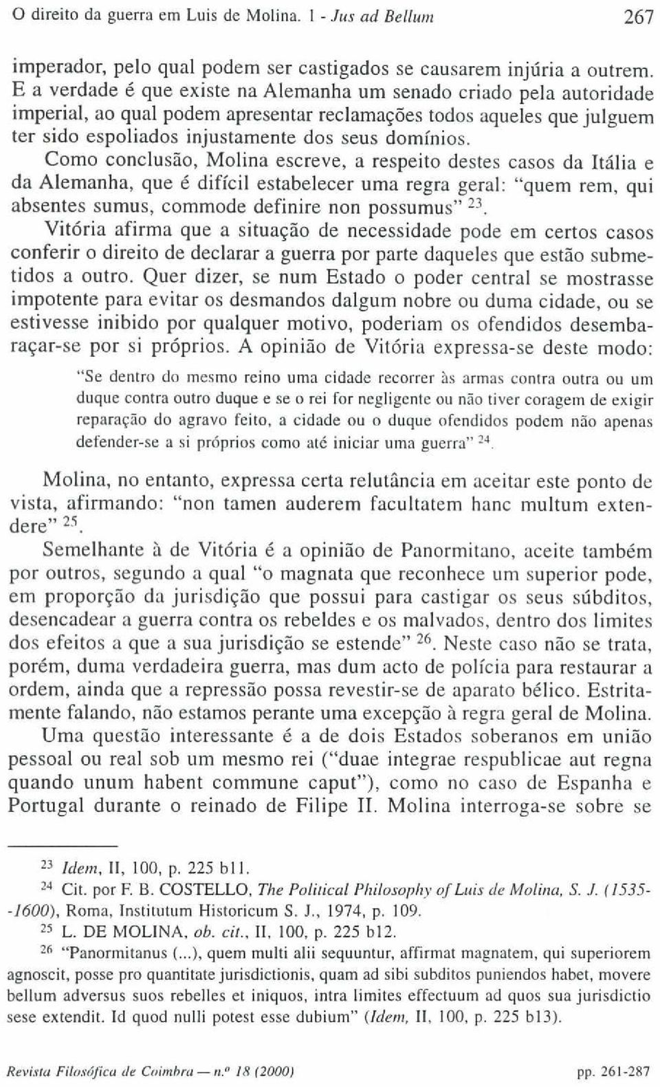 Como conclusão, Molina escreve, a respeito destes casos da Itália e da Alemanha, que é difícil estabelecer uma regra geral: "quem rem, qui absentes sumus, commode definire non possumus" 1-3.