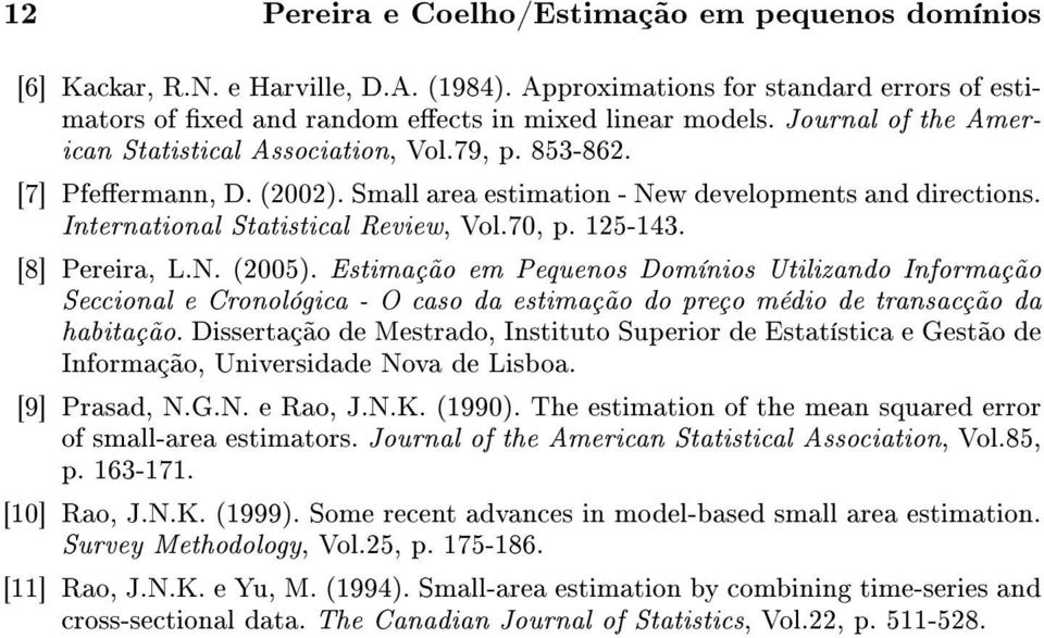 125-143. [8] Pereira, L.N. (2005. Estimação em Pequenos Domínios Utilizando Informação Seccional e Cronológica - O caso da estimação do preço médio de transacção da habitação.