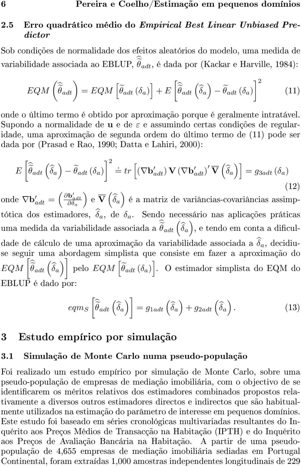 (Kackar e Harville, 1984: EQM ( θadt = EQM 2 [ θadt (δ a ] + E [ θadt ( δa θ adt (δ a ] (11 onde o último termo é obtido por aproximação porque é geralmente intratável.
