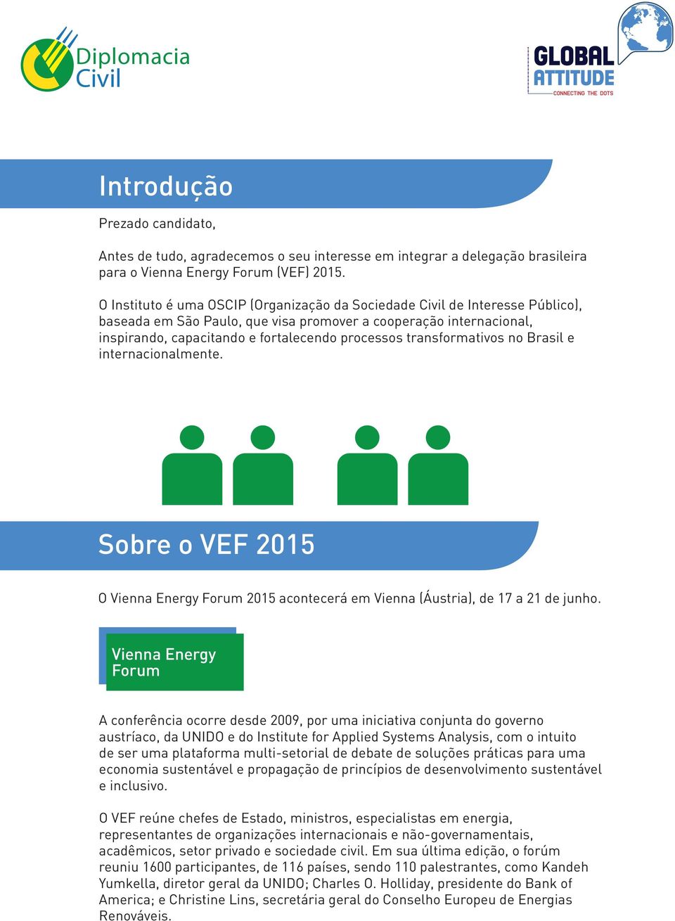 transformativos no Brasil e internacionalmente. Sobre o VEF 2015 O Vienna Energy Forum 2015 acontecerá em Vienna (Áustria), de 17 a 21 de junho.