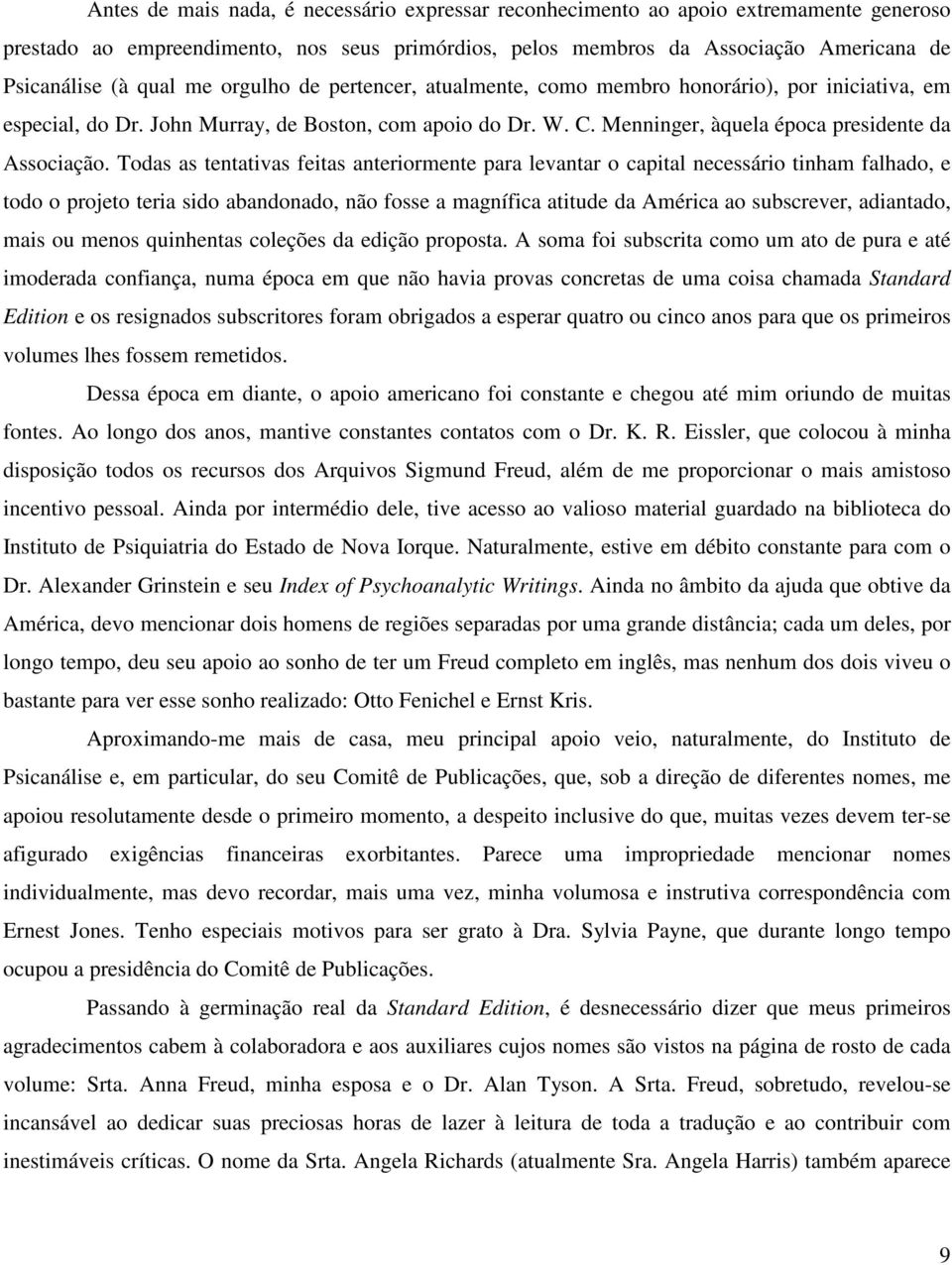 Todas as tentativas feitas anteriormente para levantar o capital necessário tinham falhado, e todo o projeto teria sido abandonado, não fosse a magnífica atitude da América ao subscrever, adiantado,