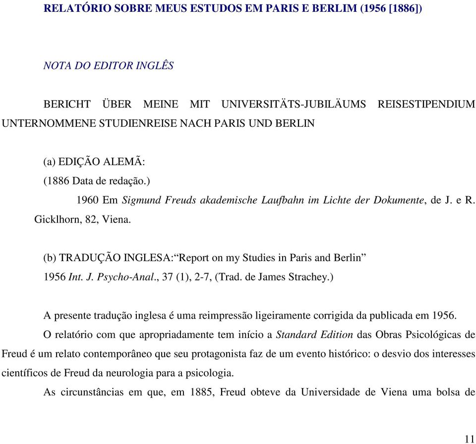 (b) TRADUÇÃO INGLESA: Report on my Studies in Paris and Berlin 1956 Int. J. Psycho-Anal., 37 (1), 2-7, (Trad. de James Strachey.