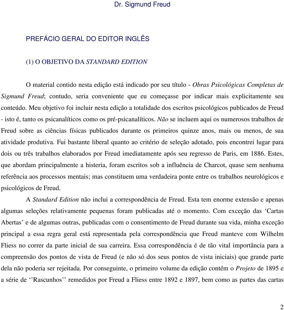 Meu objetivo foi incluir nesta edição a totalidade dos escritos psicológicos publicados de Freud - isto é, tanto os psicanalíticos como os pré-psicanalíticos.