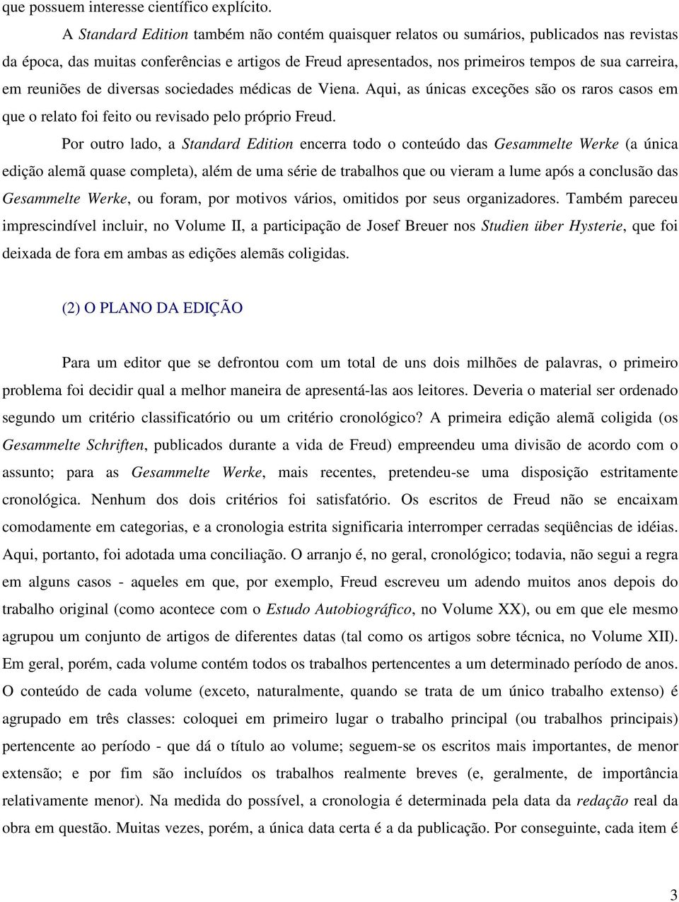 reuniões de diversas sociedades médicas de Viena. Aqui, as únicas exceções são os raros casos em que o relato foi feito ou revisado pelo próprio Freud.