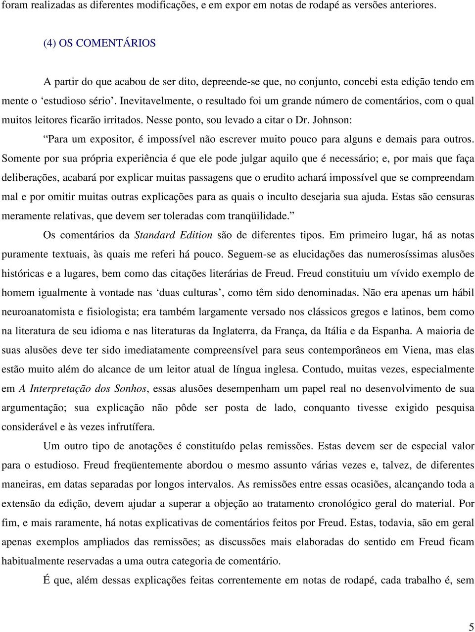 Inevitavelmente, o resultado foi um grande número de comentários, com o qual muitos leitores ficarão irritados. Nesse ponto, sou levado a citar o Dr.