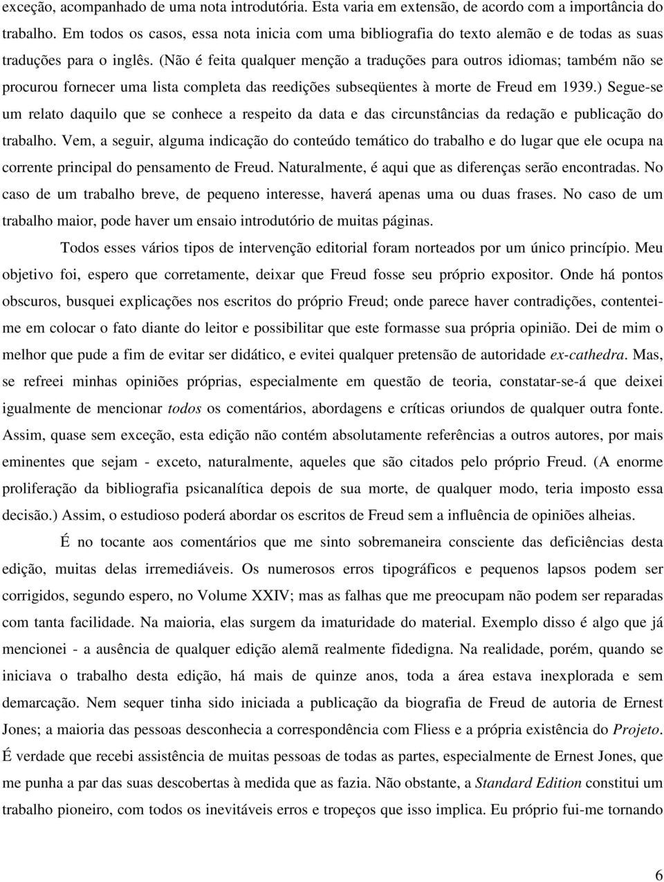 (Não é feita qualquer menção a traduções para outros idiomas; também não se procurou fornecer uma lista completa das reedições subseqüentes à morte de Freud em 1939.