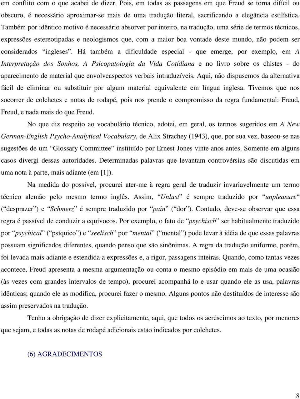 Também por idêntico motivo é necessário absorver por inteiro, na tradução, uma série de termos técnicos, expressões estereotipadas e neologismos que, com a maior boa vontade deste mundo, não podem