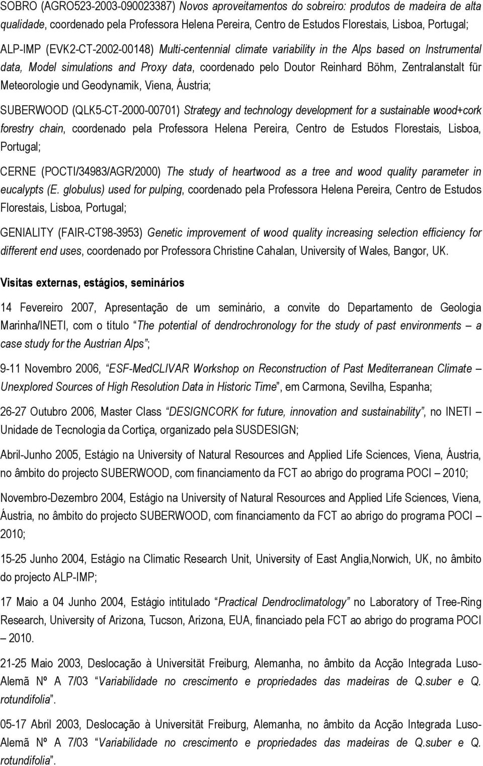 Meteorologie und Geodynamik, Viena, Áustria; SUBERWOOD (QLK5-CT-2000-00701) Strategy and technology development for a sustainable wood+cork forestry chain, coordenado pela Professora Helena Pereira,