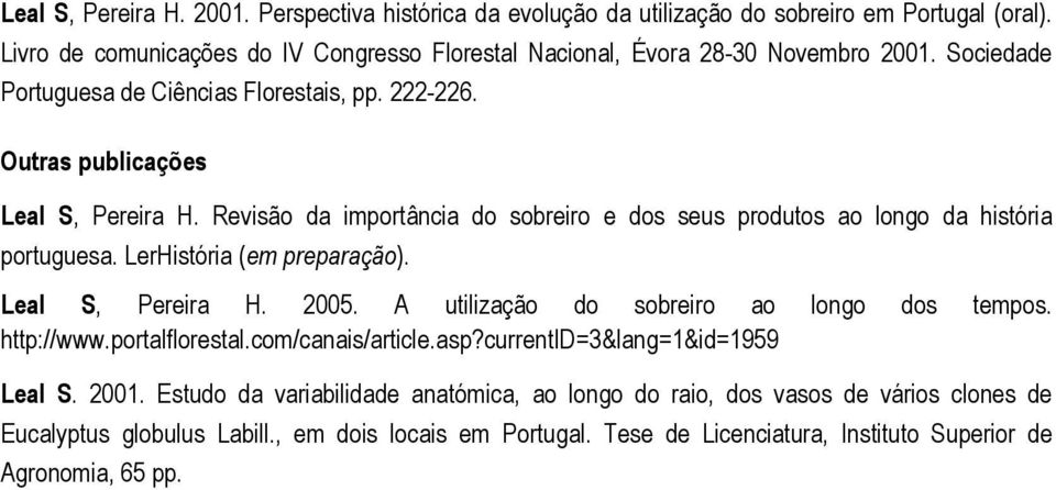 LerHistória (em preparação). Leal S, Pereira H. 2005. A utilização do sobreiro ao longo dos tempos. http://www.portalflorestal.com/canais/article.asp?currentid=3&lang=1&id=1959 Leal S. 2001.