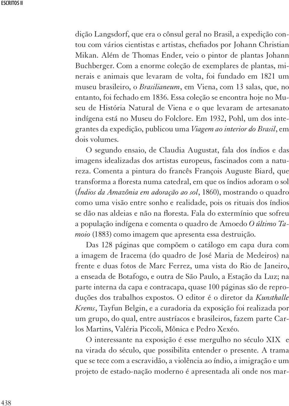 Com a enorme coleção de exemplares de plantas, minerais e animais que levaram de volta, foi fundado em 1821 um museu brasileiro, o Brasilianeum, em Viena, com 13 salas, que, no entanto, foi fechado