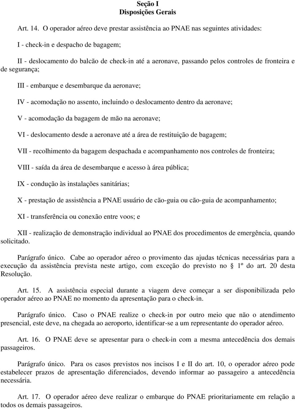 fronteira e de segurança; III - embarque e desembarque da aeronave; IV - acomodação no assento, incluindo o deslocamento dentro da aeronave; V - acomodação da bagagem de mão na aeronave; VI -