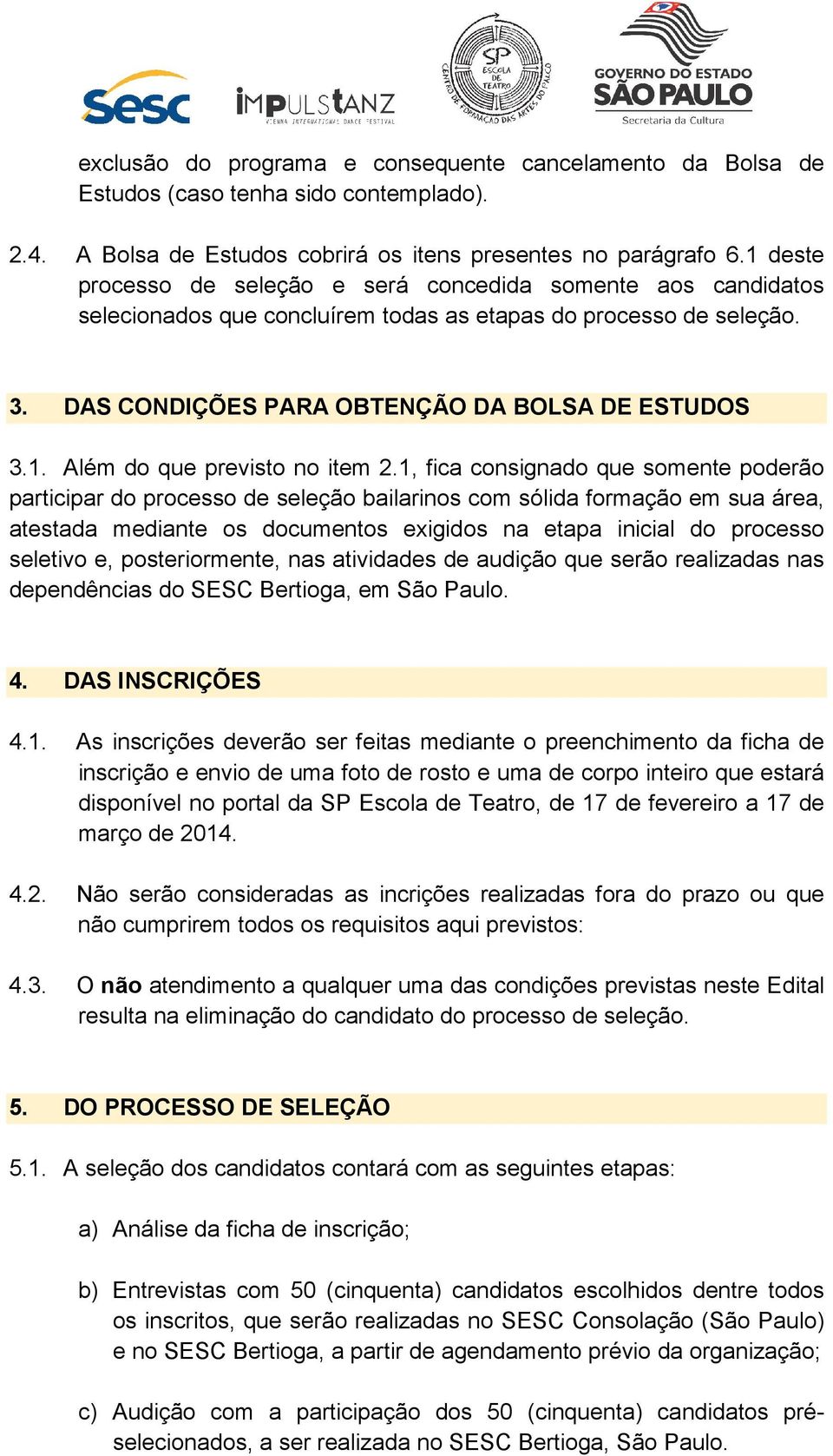 1, fica consignado que somente poderão participar do processo de seleção bailarinos com sólida formação em sua área, atestada mediante os documentos exigidos na etapa inicial do processo seletivo e,