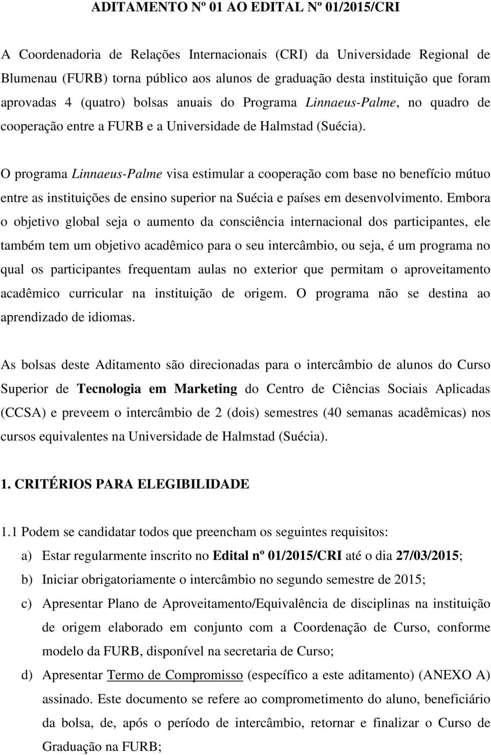 O programa Linnaeus-Palme visa estimular a cooperação com base no benefício mútuo entre as instituições de ensino superior na Suécia e países em desenvolvimento.