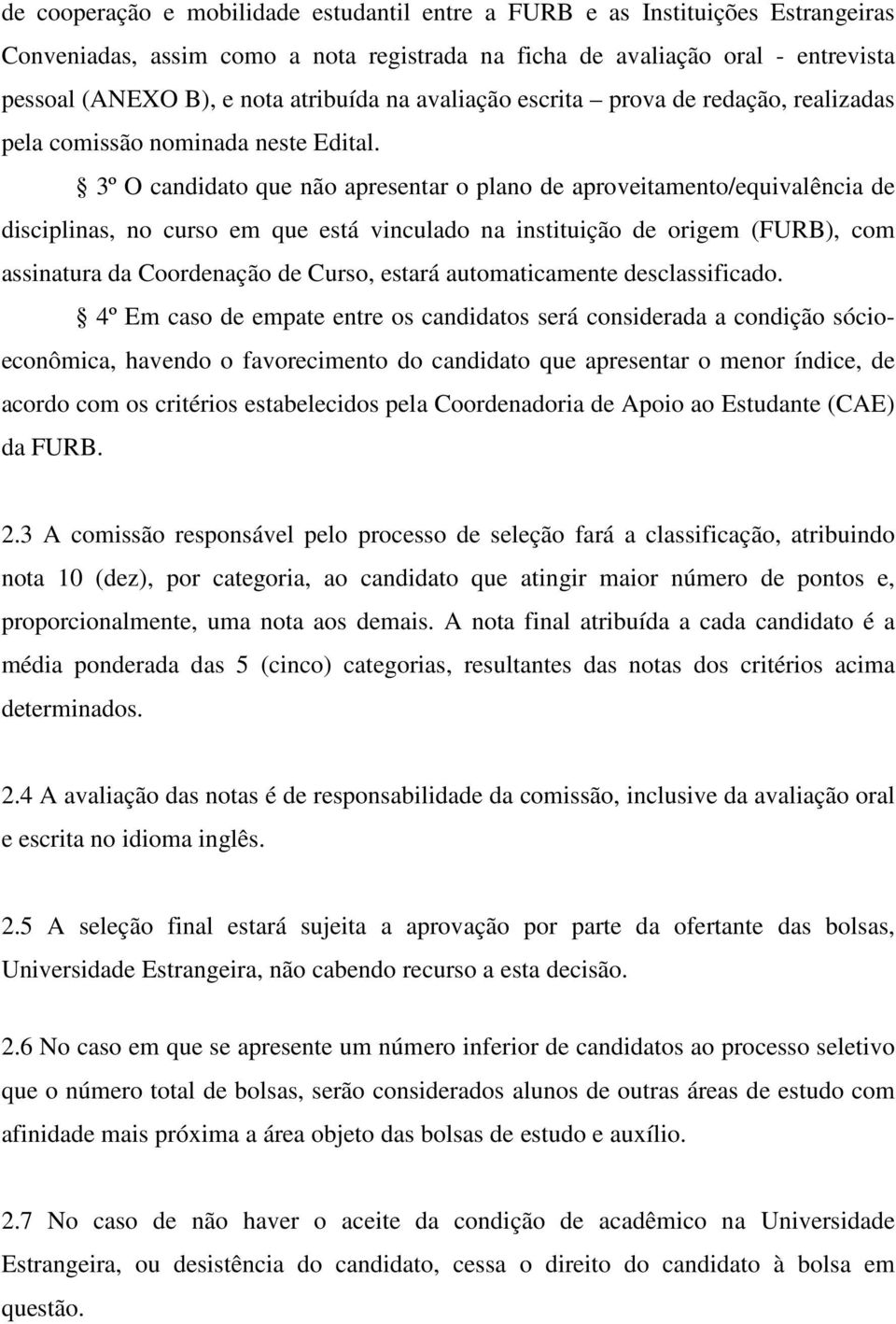 3º O candidato que não apresentar o plano de aproveitamento/equivalência de disciplinas, no curso em que está vinculado na instituição de origem (FURB), com assinatura da Coordenação de Curso, estará