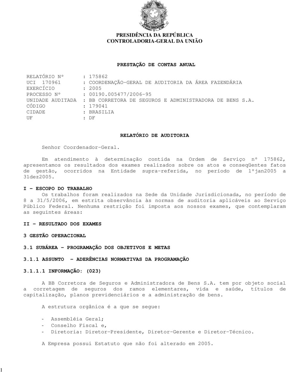 RELATÓRIO DE AUDITORIA Em atendimento à determinação contida na Ordem de Serviço nº 175862, apresentamos os resultados dos exames realizados sobre os atos e conseqüentes fatos de gestão, ocorridos na