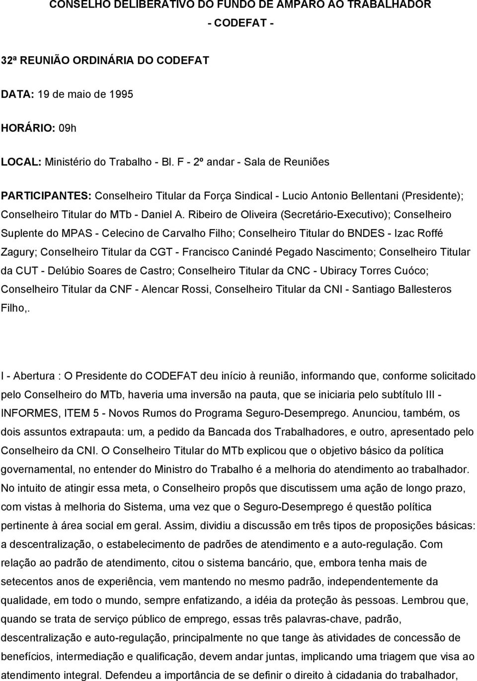 Ribeiro de Oliveira (Secretário-Executivo); Conselheiro Suplente do MPAS - Celecino de Carvalho Filho; Conselheiro Titular do BNDES - Izac Roffé Zagury; Conselheiro Titular da CGT - Francisco Canindé