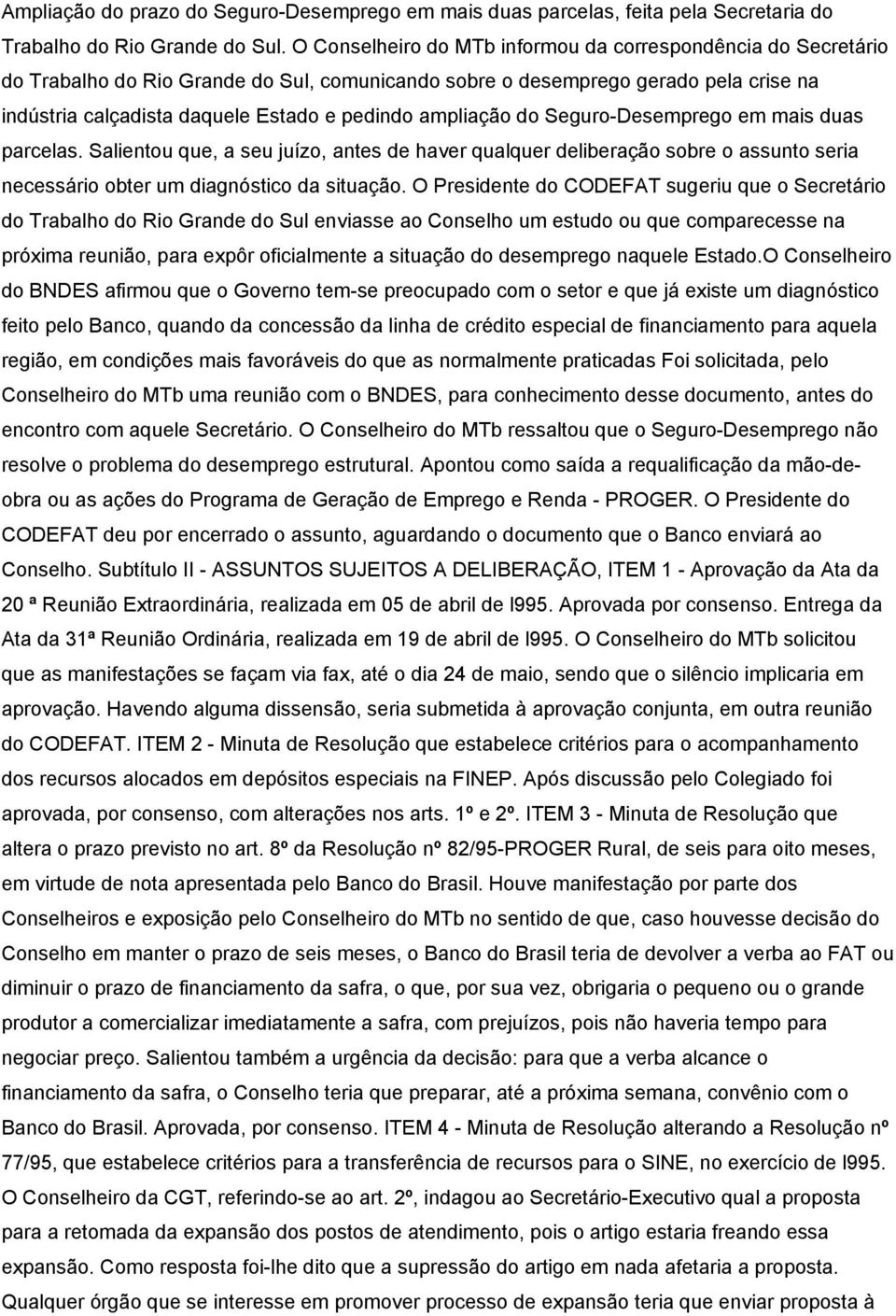 ampliação do Seguro-Desemprego em mais duas parcelas. Salientou que, a seu juízo, antes de haver qualquer deliberação sobre o assunto seria necessário obter um diagnóstico da situação.