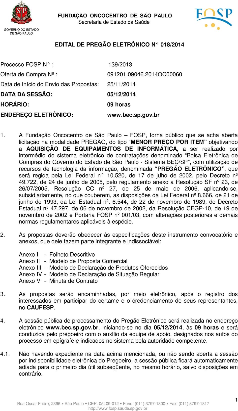 A Fundação Oncocentro de São Paulo FOSP, torna público que se acha aberta licitação na modalidade PREGÃO, do tipo MENOR PREÇO POR ITEM objetivando a AQUISIÇÃO DE EQUIPAMENTOS DE INFORMÁTICA, a ser