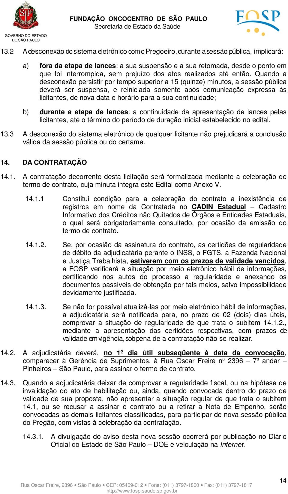 Quando a desconexão persistir por tempo superior a 15 (quinze) minutos, a sessão pública deverá ser suspensa, e reiniciada somente após comunicação expressa às licitantes, de nova data e horário para