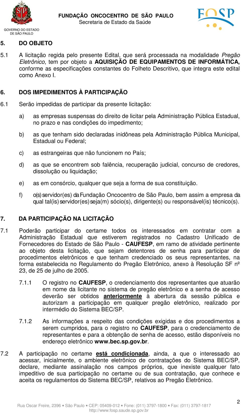 Folheto Descritivo, que integra este edital como Anexo I. 6. DOS IMPEDIMENTOS À PARTICIPAÇÃO 6.