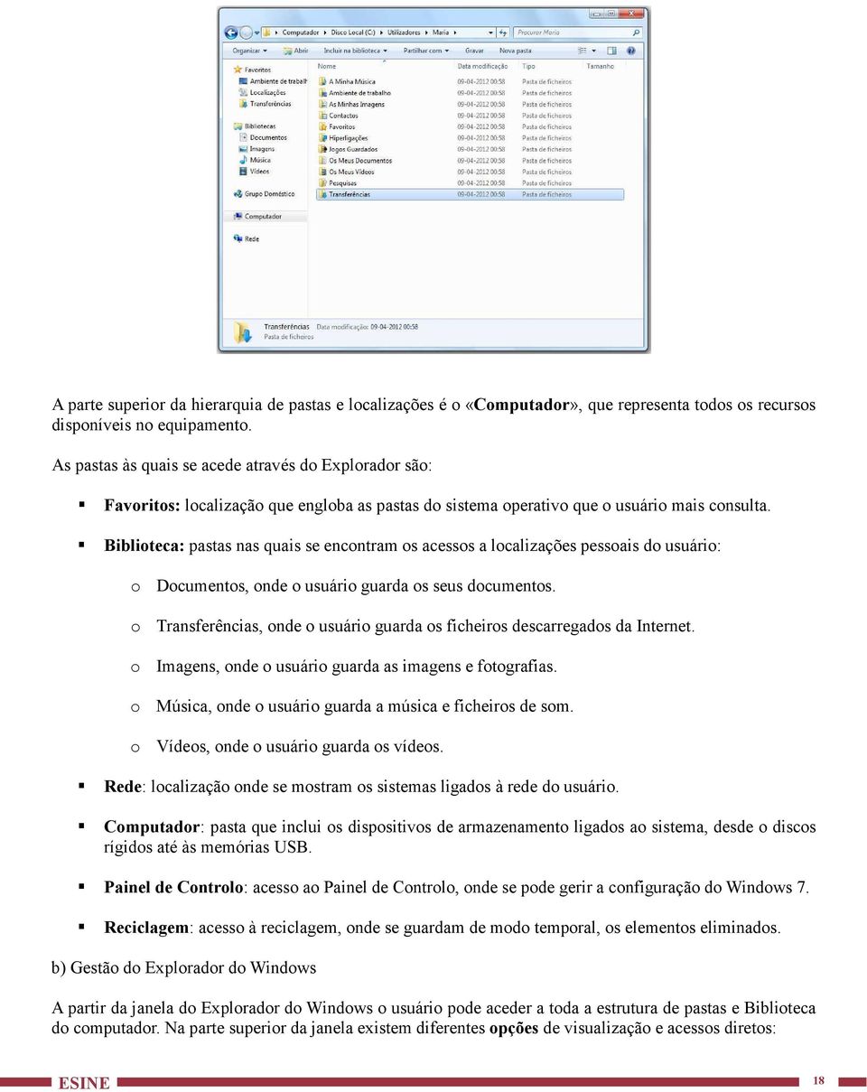 Biblioteca: pastas nas quais se encontram os acessos a localizações pessoais do usuário: o Documentos, onde o usuário guarda os seus documentos.