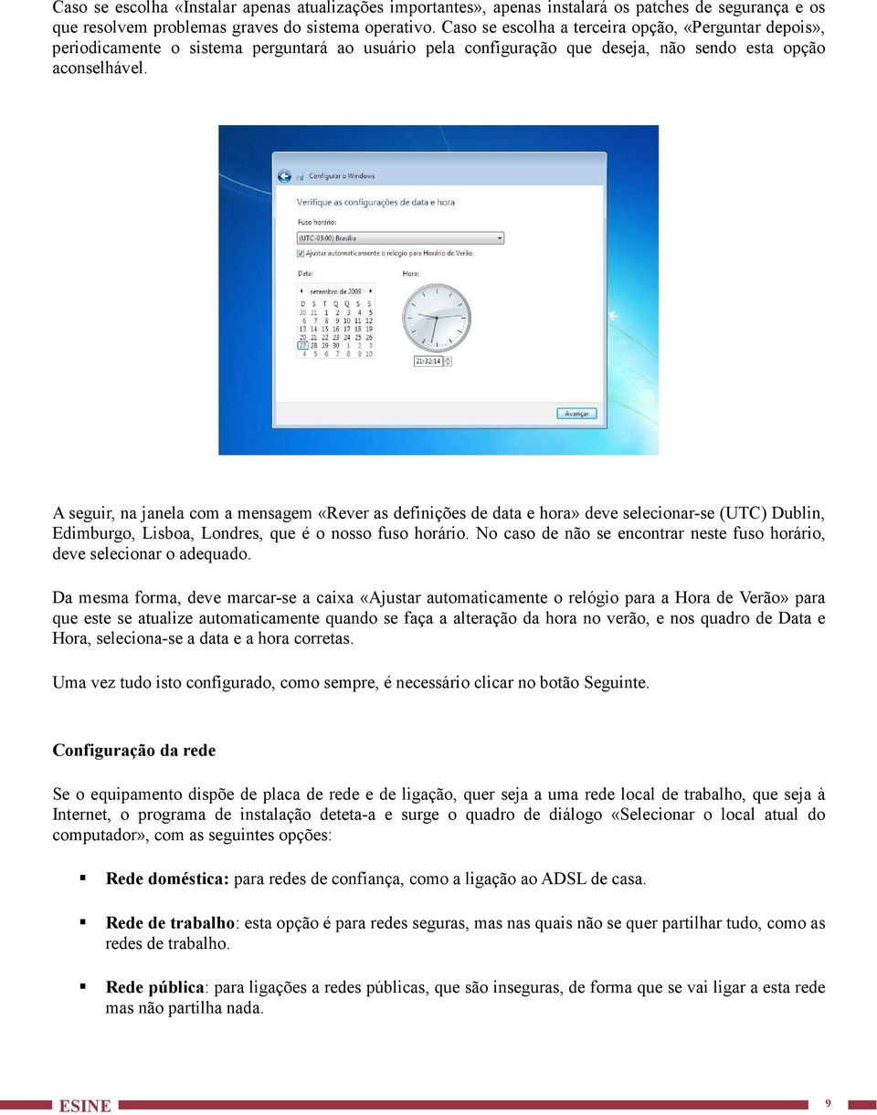 A seguir, na janela com a mensagem «Rever as definições de data e hora» deve selecionar-se (UTC) Dublin, Edimburgo, Lisboa, Londres, que é o nosso fuso horário.