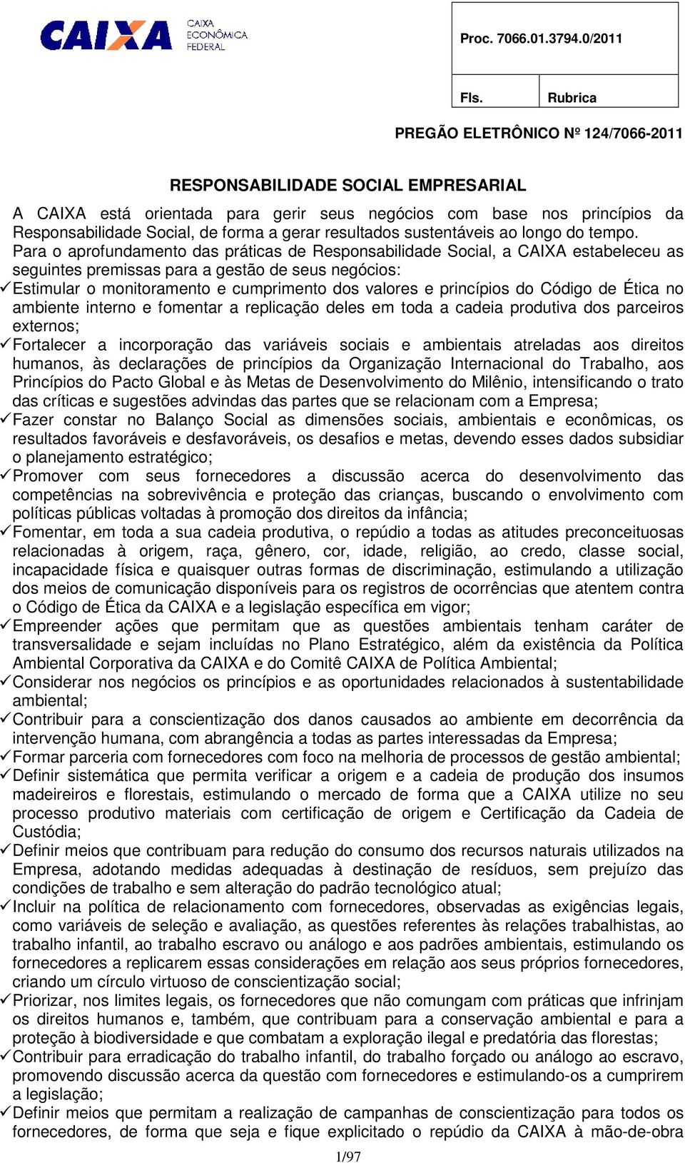 princípios do Código de Ética no ambiente interno e fomentar a replicação deles em toda a cadeia produtiva dos parceiros externos; Fortalecer a incorporação das variáveis sociais e ambientais