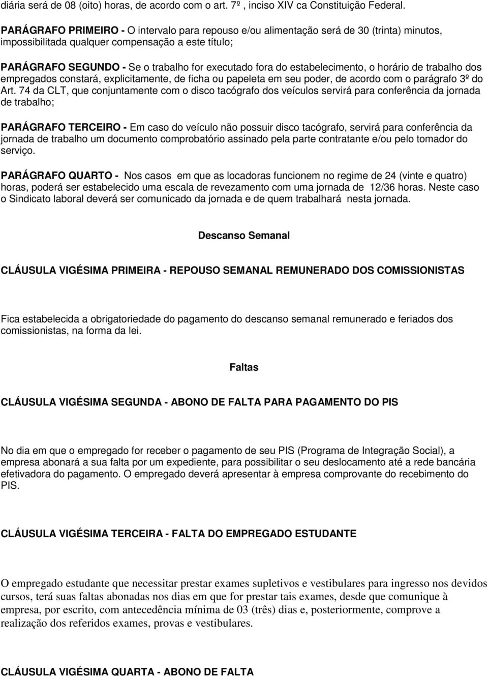 estabelecimento, o horário de trabalho dos empregados constará, explicitamente, de ficha ou papeleta em seu poder, de acordo com o parágrafo 3º do Art.