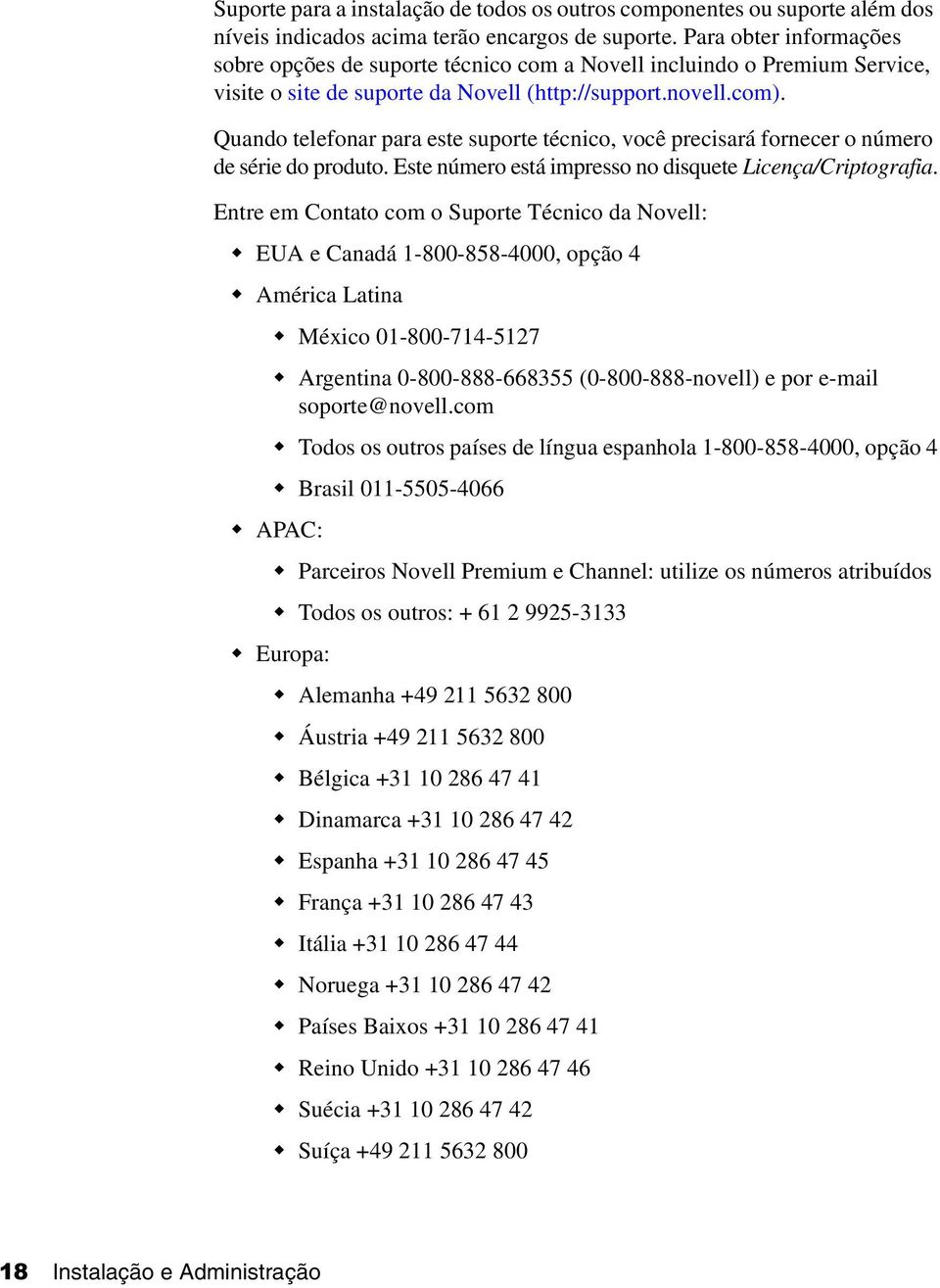 Quando telefonar para este suporte técnico, você precisará fornecer o número de série do produto. Este número está impresso no disquete Licença/Criptografia.