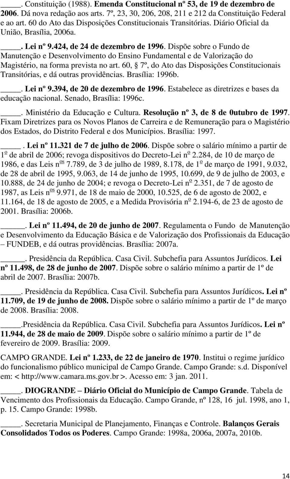 Dispõe sobre o Fundo de Manutenção e Desenvolvimento do Ensino Fundamental e de Valorização do Magistério, na forma prevista no art.