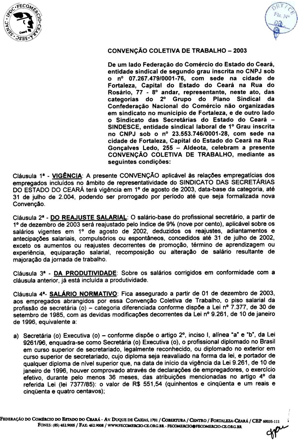 o'oo CONVENÇÃO COLETIVA DE TRABALHO - 2003 De um lado Federação do Comércio do Estado do Ceará, entidade sindical de segundo grau inscrita no CNPJ sob o n 07.267.