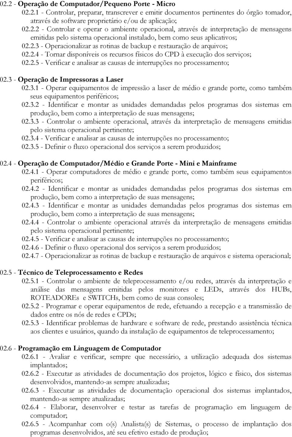 2.4 - Tornar disponíveis os recursos físicos do CPD à execução dos serviços; 02.2.5 - Verificar e analisar as causas de interrupções no processamento; 02.3 